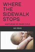 Where the Sidewalk Stops: Nurturing My Inner Child (en Inglés)
