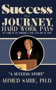 Success Is a Journey, Hard Work Pays: If I Did It in America, You Can Do It Too. "A Success Story"