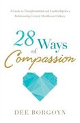 28 Ways of Compassion: A Guide to Transformation and Leadership for a Relationship-Centric Healthcare Culture (en Inglés)
