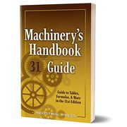 Machinery's Handbook Guide: A Guide to Tables, Formulas, & More in the 31St Edition (Machinery's Handbook Guide to the use of Tables and Formulas)
