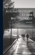 Aux Instituteurs et aux Institutrices: Conseils et Directions Pratiques (en Francés)