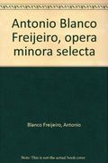 Antonio Blanco freijeiro. obra minora selecta