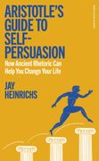 Aristotle's Guide to Self-Persuasion. How Ancient Rhetoric Can Help You Change Your Life (en Inglés)