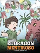 El Dragón Mentiroso: (Teach Your Dragon to Stop Lying) un Libro de Dragones Para Enseñar a los Niños a no Mentir. Una Linda Historia Para Niños Para.   Ser Honestos. (15) (my Dragon Books Español)