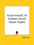 grand pontiff, or sublime scotch mason degree (en Inglés)