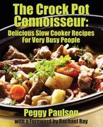 the crock pot connoisseur: delicious slow cooker recipes for (very) busy people