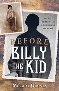 Before Billy the Kid: The boy Behind the Legendary Outlaw 