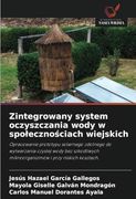 Zintegrowany System Oczyszczania Wody w Społecznościach Wiejskich: Opracowanie Prototypu Solarnego Zdolnego do Wytwarzania Czystej Wody bez. I Przy Niskich Kosztach. (en Polish)