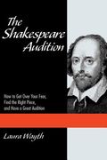 The Shakespeare Audition: How to Get Over Your Fear, Find the Right Piece and Have a Great Audition (en Inglés)