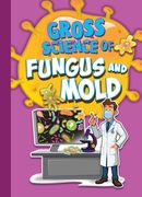 Gross Science of Fungus and Mold (en Inglés)