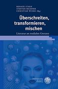 Uberschreiten, Transformieren, Mischen: Literatur an Medialen Grenzen (in German)