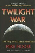 Twilight War: The Folly of U.S. Space Dominance (en Inglés)