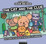 Colour and Solve: The Cat and the Clue. Pictures to colour. A mystery to unravel.