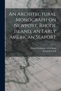 An Architectural Monograph on Newport, Rhode Island, an Early American Seaport de Kenneth Clark(Legare Street pr)