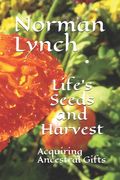 Life's Seeds and Harvest: Acquiring Ancestral Gifts (en Inglés)
