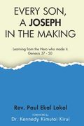Every Son, a Joseph in the Making: Learning from the hero who made it. Genesis 37 - 50 (en Inglés)