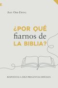 Por qué Fiarnos de la Biblia?  Respuestas a Diez Preguntas Difíciles