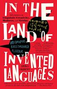In the Land of Invented Languages: Adventures in Linguistic Creativity, Madness, and Genius (en Inglés)