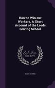 How to Win our Workers, A Short Account of the Leeds Sewing School (en Inglés)