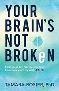 Your Brain’S not Broken: Strategies for Navigating Your Emotions and Life With Adhd 