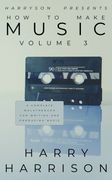 Harryson Presents How to Make Music. Volume 3: A Complete Walkthrough for Writing and Producing Music (en Inglés)