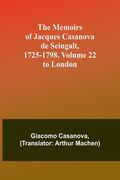 The Memoirs of Jacques Casanova de Seingalt, 1725-1798. Volume 22: to London (en Inglés)