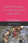 Pierre Bourdieu y la Investigación Educativa: Una Crítica Epistemológica a los Usos de su Teoría en la Argentina