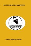 Le sceau de la sainteté: Cheikhouna Cheikh Saadbouh chérif ben Cheikh Mouhammad Fadil 1848-1917 (en Francés)