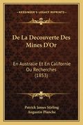 De La Decouverte Des Mines D'Or: En Australie Et En Californie Ou Recherches (1853) (en Francés)