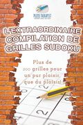 L'extraordinaire compilation de grilles Sudoku | Plus de 200 grilles pour un pur plaisir, que du plaisir !