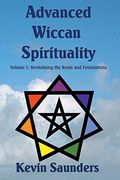 Advanced Wiccan Spirituality: Revitalising the Roots and Foundations: 1 (en Inglés)