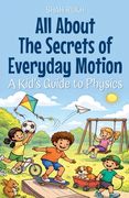 All About The Secrets of Everyday Motion: A Kid's Guide to Physics (en Inglés)