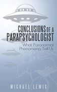 Conclusions of a Parapsychologist: What Paranormal Phenomena Tell Us (en Inglés)
