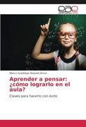 Aprender a pensar: ¿cómo lograrlo en el aula? (in Spanish)