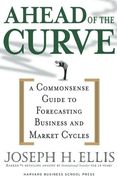 Ahead of the Curve: A Commonsense Guide to Forecasting Business and Market Cycle
