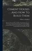 Cement Houses And How To Build Them: Illustrated Details Of Construction, Standard Specifications For Cement, Standard Specifications For Concrete Blo (en Inglés)