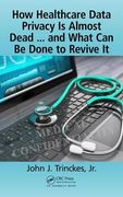 How Healthcare Data Privacy Is Almost Dead ... and What Can Be Done to Revive It! (en Inglés)