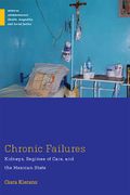 Chronic Failures: Kidneys, Regimes of Care, and the Mexican State de Ciara Kierans(Rutgers Univ pr)