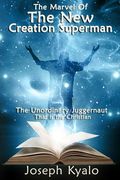 The Marvel Of The New Creation Superman: The Unordinary Juggernaut That is the Christian (en Inglés)