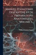 Manuel D'anatomie Descriptive et de Préparations Anatomiques, Volume 1. (en Francés)