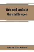 Arts and crafts in the middle ages; a description of mediaeval workmanship in several of the departments of applied art, together with some account of