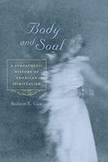 Body and Soul: A Sympathetic History of American Spiritualism