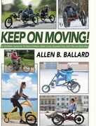 Keep on Moving!: An Old Fellow's Journey into the World of Rollators, Mobile Scooters, Recumbent Trikes, Adult Trikes and Electric Bike
