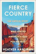 Fierce Country: The Untold Story of Three Women who Ignited America’S Love for the Wild (en Inglés)