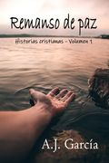 Remanso de paz - Volumen 1 (HISTORIAS CRISTIANAS): Todos Hemos Pasado Por Malos Momentos, Pero Dios Nunca Nos Ha Abandonado. Siempre Habrá Una Histori (in Spanish)