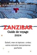 Zanzibar Guide de voyage 2024: Soleil, mer et épices: créez votre retraite tanzanienne parfaite (en Francés)
