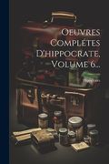 Oeuvres Complétes D'hippocrate, Volume 6. (en Francés)