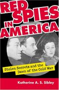 red spies in america,stolen secrets and the dawn of the cold war