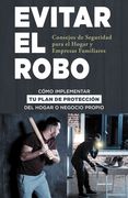Evitar El Robo: Consejos de Seguridad para el Hogar y Empresas Familiares: CÓMO IMPLEMENTAR TU PLAN DE PROTECCIÓN DEL HOGAR O NEGOCIO