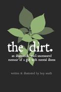 The Dirt: An Illustrated, 100% Uncensored Memoir of a Girl with Mental Illness (en Inglés)